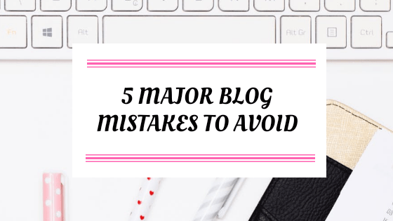 5 Major Blog Mistakes That You Should Avoid