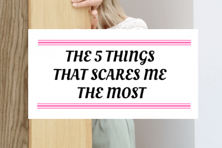 The 5 Things That Scares Me The Most